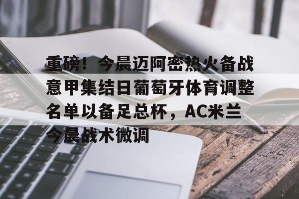一竞技平台入口-重磅！今晨迈阿密热火备战意甲集结日葡萄牙体育调整名单以备足总杯，AC米兰今晨战术微调的简单介绍